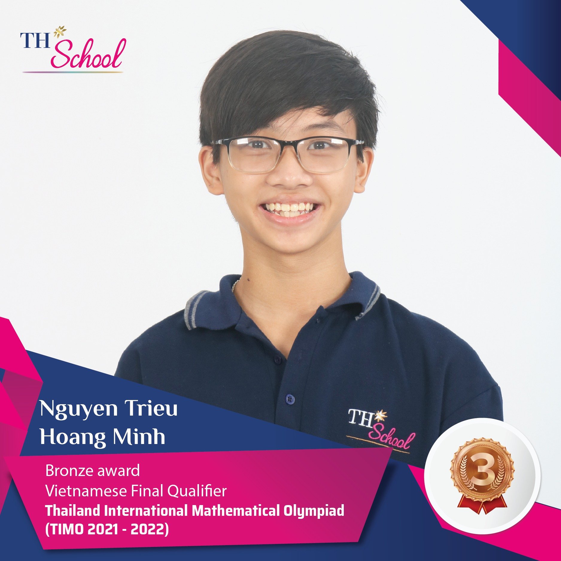 Nguyen Trieu Hoang Minh, grade 10 won a bronze award in the National Final round of the Thailand International Mathematical Olympiad 2021 - 2022 (TIMO 2021 - 2022)